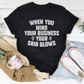 When You Mind Your Business Your Skin Glows Tee