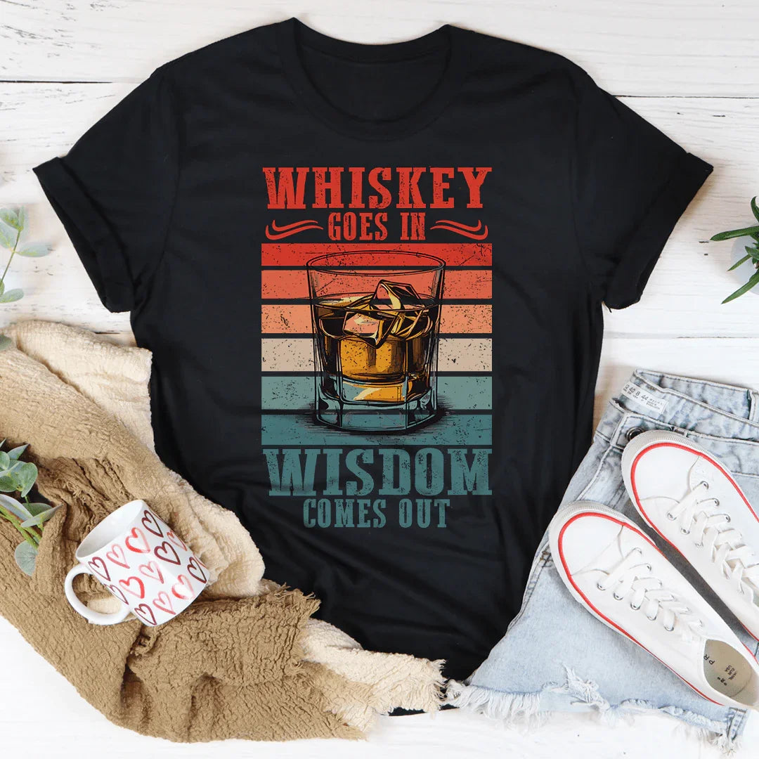 Whiskey goes in wisdom comes out Tee