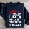 Wine Because I Like To Be Classy Sweatshirt