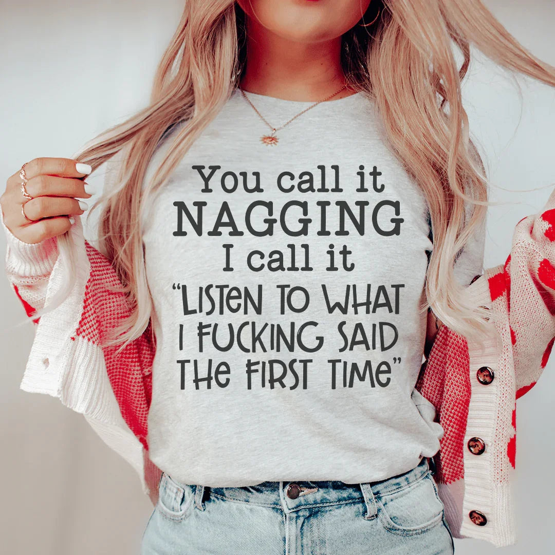 You Call It Nagging I Call It Listen To What I Said The First Time Tee