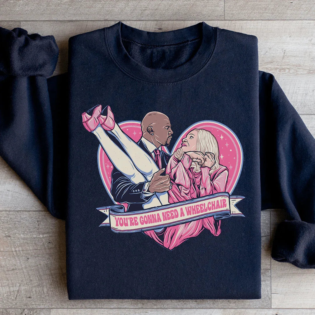 You're Gonna Need A Wheelchair Sweatshirt