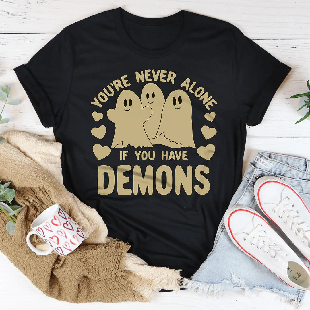 You're Never Alone If You Have Demons Tee