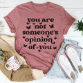 You're Not Someone's Opinion Of You Tee