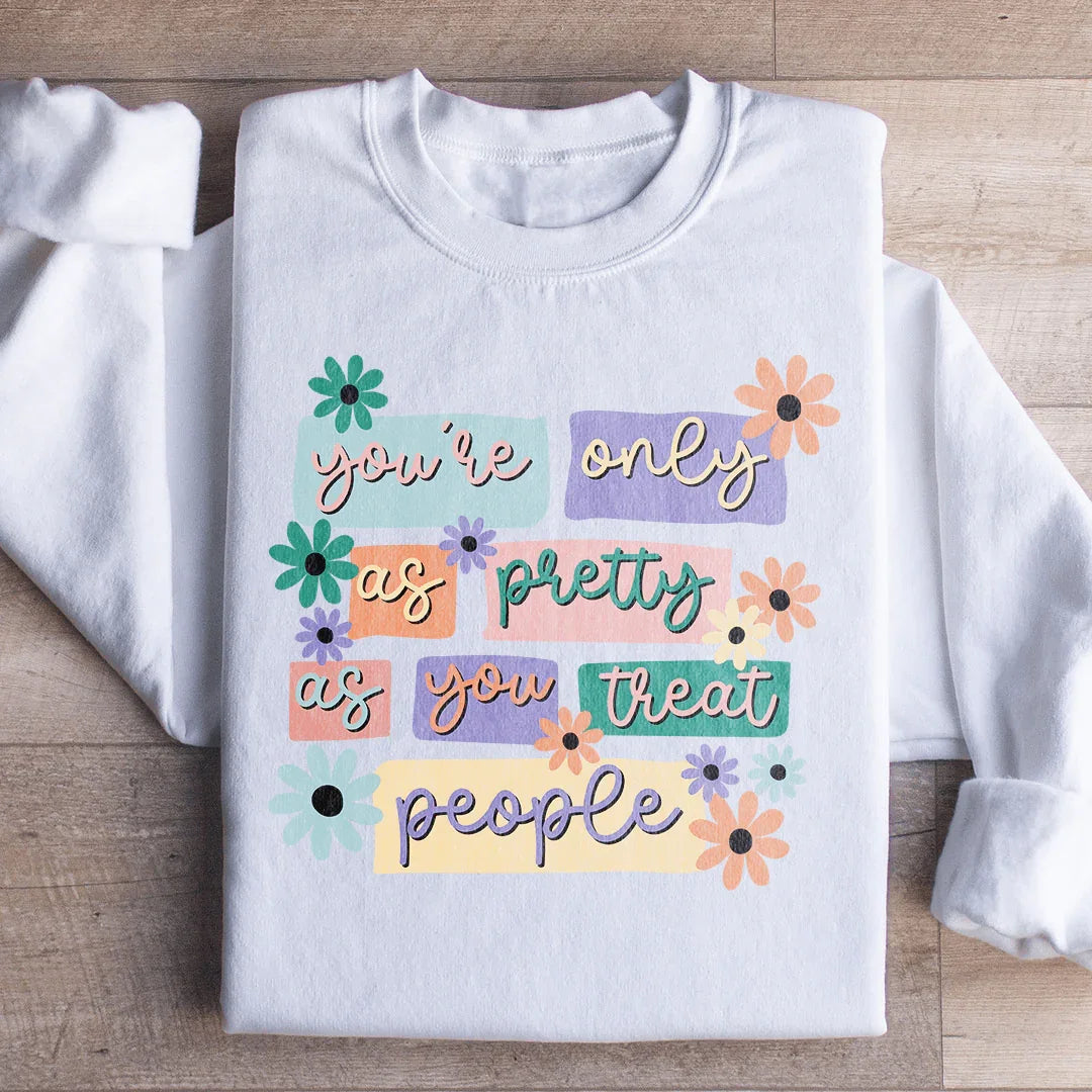 You're Only As Pretty As You Treat People Sweatshirt